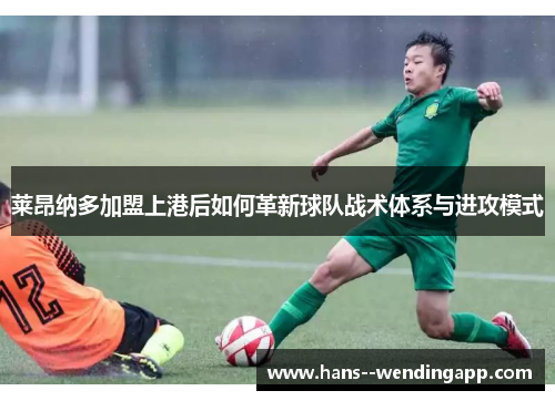 莱昂纳多加盟上港后如何革新球队战术体系与进攻模式