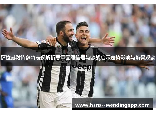 萨拉赫对阵多特表现解析意甲回暖信号与欧战启示走势影响与前景观察