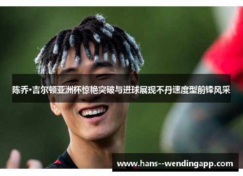 陈乔·吉尔顿亚洲杯惊艳突破与进球展现不丹速度型前锋风采