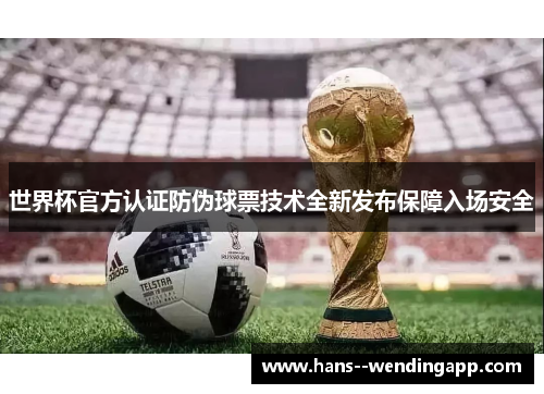世界杯官方认证防伪球票技术全新发布保障入场安全