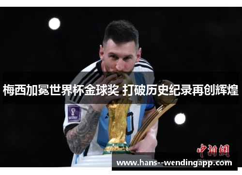 梅西加冕世界杯金球奖 打破历史纪录再创辉煌