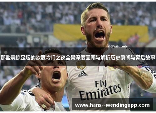 那些震惊足坛的欧冠冷门之夜全景深度回顾与解析历史瞬间与幕后故事 那些震惊足坛的欧冠冷门之夜全景深度回顾与解析历史瞬间与幕后故事