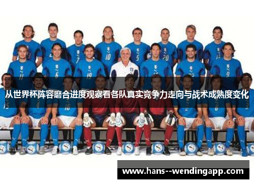 从世界杯阵容磨合进度观察看各队真实竞争力走向与战术成熟度变化