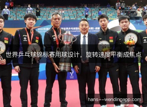 世界乒乓球锦标赛用球设计，旋转速度平衡成焦点